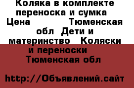 Коляка в комплекте переноска и сумка › Цена ­ 7 500 - Тюменская обл. Дети и материнство » Коляски и переноски   . Тюменская обл.